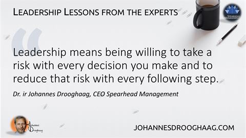 Leadership means being willing to take a risk with every decision you make and to reduce that risk with every following step.