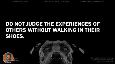 Do not judge the experiences of others without walking in their shoes.