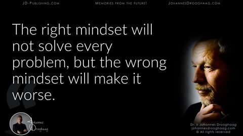 The right mindset will not solve every problem, but the wrong mindset will make it worse.