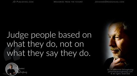 Judge people based on what they do, not on what they say they do.
